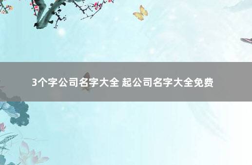 3个字公司名字大全 起公司名字大全免费