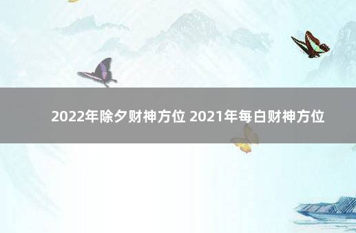 2022年除夕财神方位 2021年每白财神方位