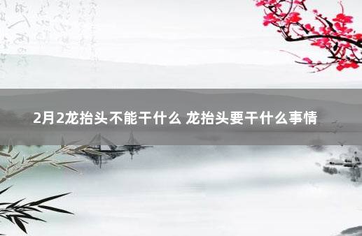 2月2龙抬头不能干什么 龙抬头要干什么事情