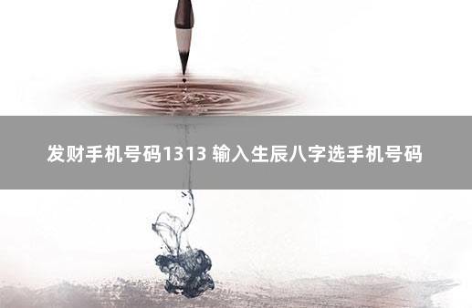 发财手机号码1313 输入生辰八字选手机号码