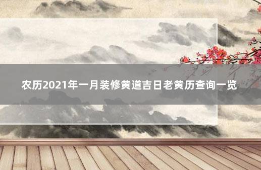 农历2021年一月装修黄道吉日老黄历查询一览