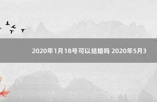 2020年1月18号可以结婚吗 2020年5月3号结婚日子好不好