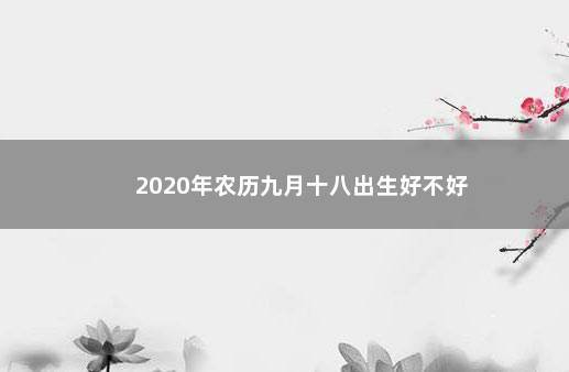 2020年农历九月十八出生好不好