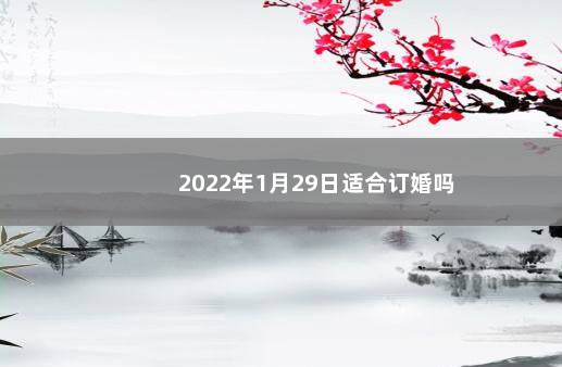 2022年1月29日适合订婚吗