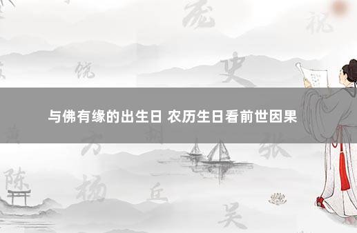 与佛有缘的出生日 农历生日看前世因果