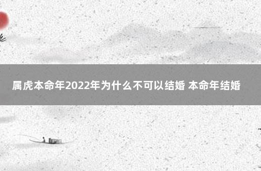 属虎本命年2022年为什么不可以结婚 本命年结婚有什么忌讳