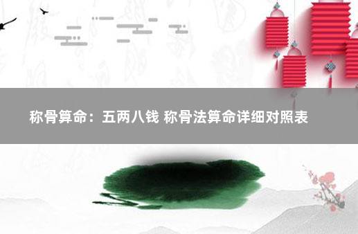 称骨算命：五两八钱 称骨法算命详细对照表