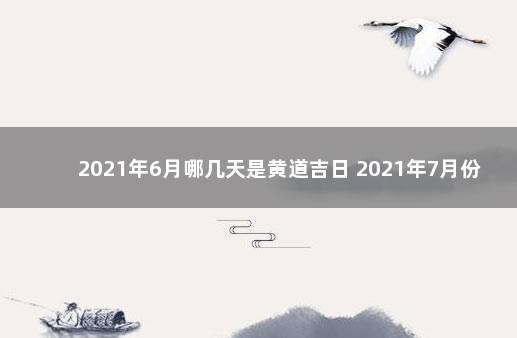 2021年6月哪几天是黄道吉日 2021年7月份结婚黄道吉日