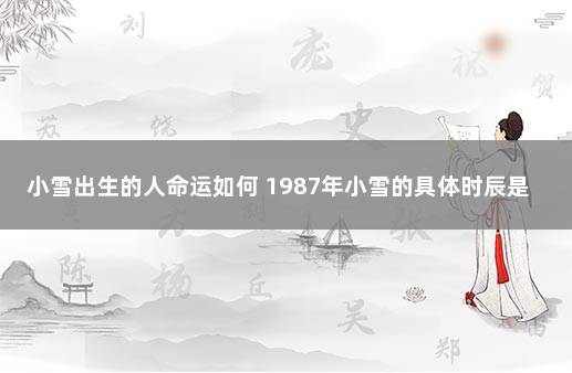 小雪出生的人命运如何 1987年小雪的具体时辰是多少