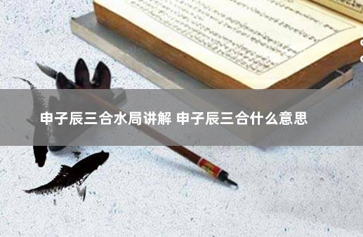 申子辰三合水局讲解 申子辰三合什么意思