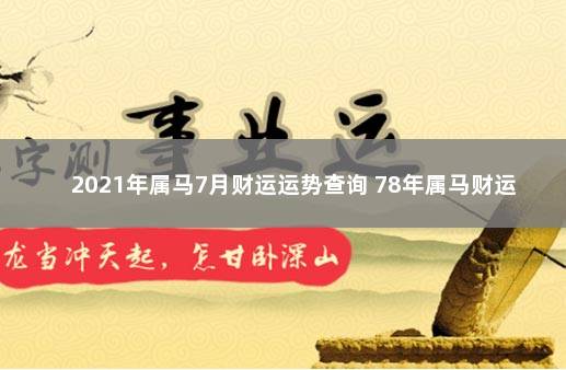 2021年属马7月财运运势查询 78年属马财运