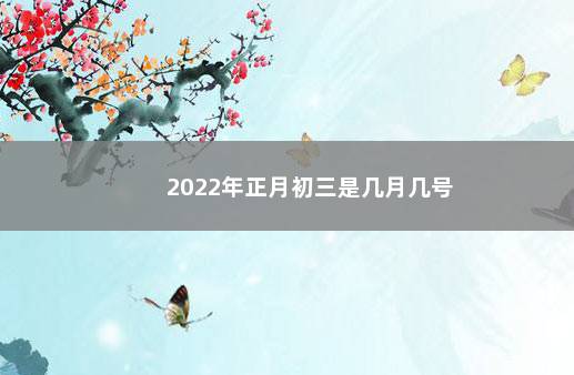 2022年正月初三是几月几号