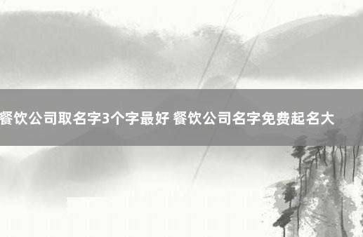 餐饮公司取名字3个字最好 餐饮公司名字免费起名大全