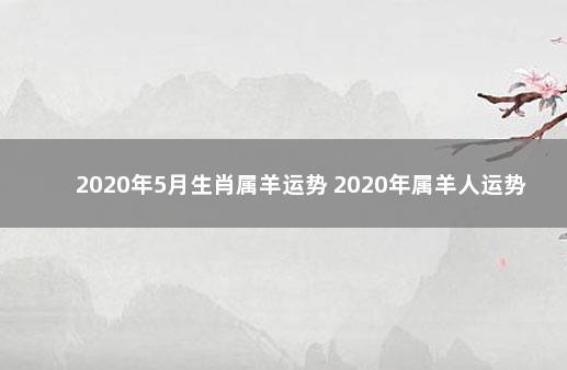 2020年5月生肖属羊运势 2020年属羊人运势