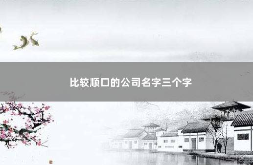 比较顺口的公司名字三个字