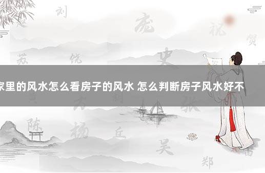 家里的风水怎么看房子的风水 怎么判断房子风水好不好