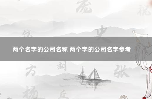 两个名字的公司名称 两个字的公司名字参考