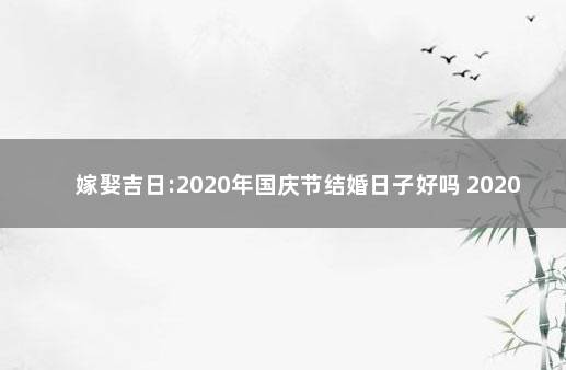 嫁娶吉日:2020年国庆节结婚日子好吗 2020年黄历结婚吉日