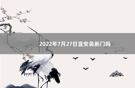 2022年7月27日宜安装新门吗