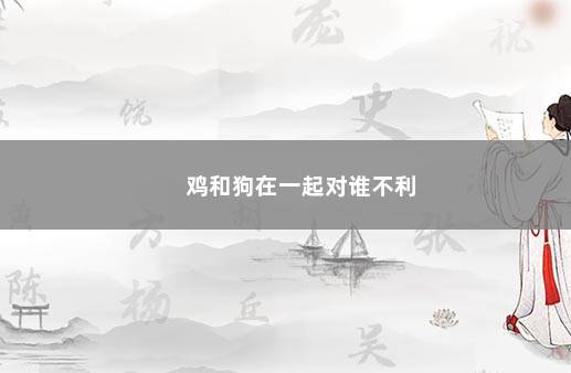 鸡和狗在一起对谁不利