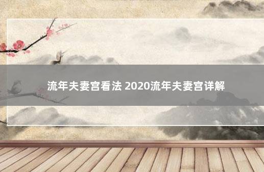 流年夫妻宫看法 2020流年夫妻宫详解