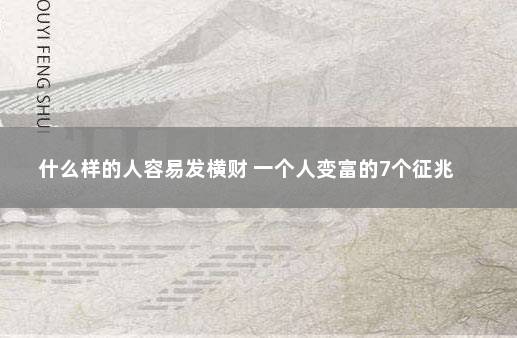 什么样的人容易发横财 一个人变富的7个征兆