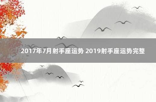 2017年7月射手座运势 2019射手座运势完整版