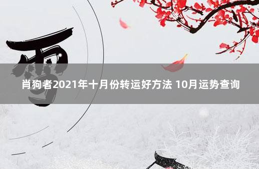 肖狗者2021年十月份转运好方法 10月运势查询2021属狗