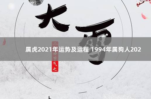 属虎2021年运势及运程 1994年属狗人2022年运势