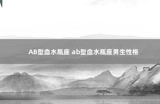 AB型血水瓶座 ab型血水瓶座男生性格