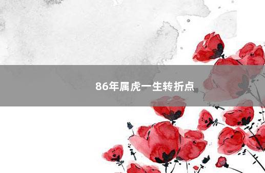 86年属虎一生转折点