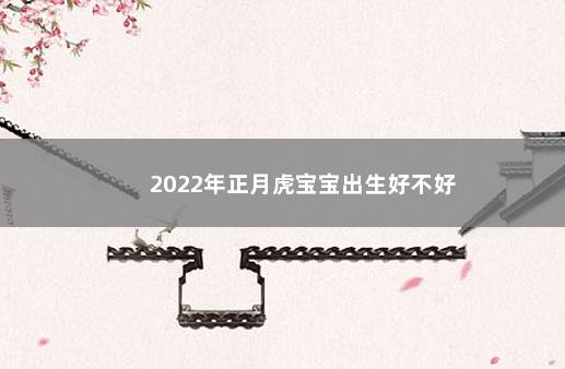 2022年正月虎宝宝出生好不好