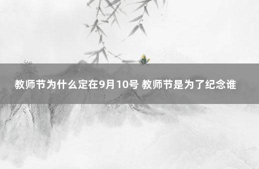 教师节为什么定在9月10号 教师节是为了纪念谁