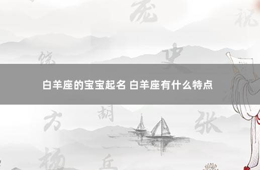 白羊座的宝宝起名 白羊座有什么特点