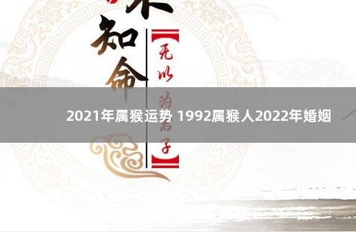 2021年属猴运势 1992属猴人2022年婚姻感情