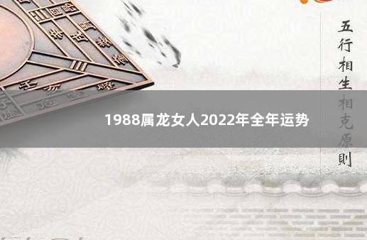 1988属龙女人2022年全年运势