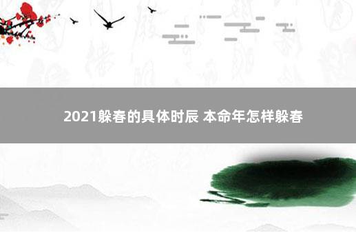 2021躲春的具体时辰 本命年怎样躲春