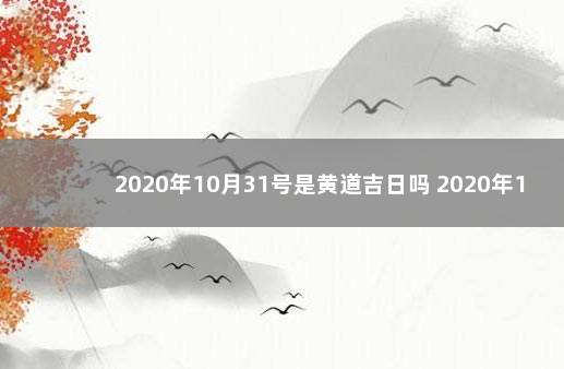 2020年10月31号是黄道吉日吗 2020年1月3号可以入宅吗