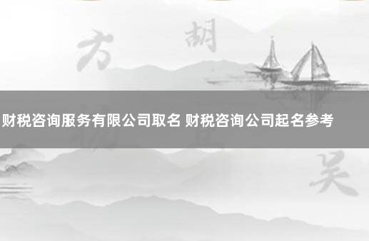 财税咨询服务有限公司取名 财税咨询公司起名参考