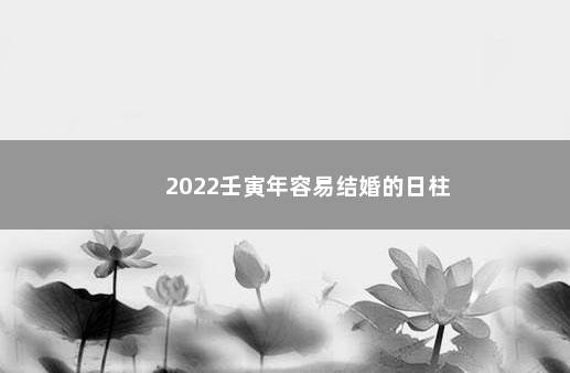 2022壬寅年容易结婚的日柱