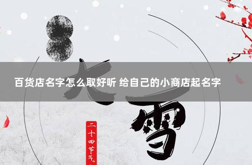 百货店名字怎么取好听 给自己的小商店起名字