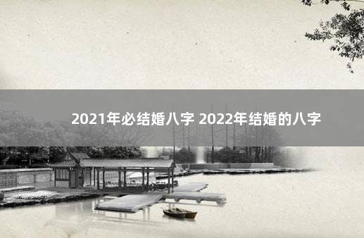 2021年必结婚八字 2022年结婚的八字