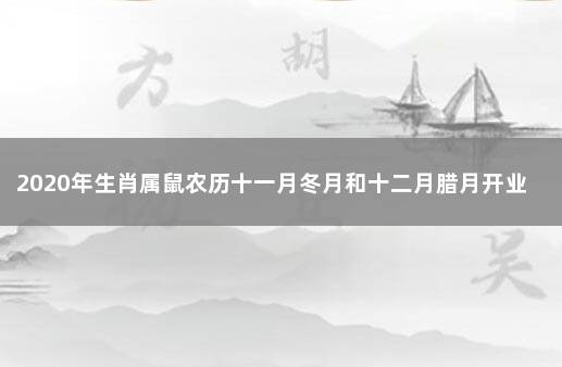 2020年生肖属鼠农历十一月冬月和十二月腊月开业黄道吉日