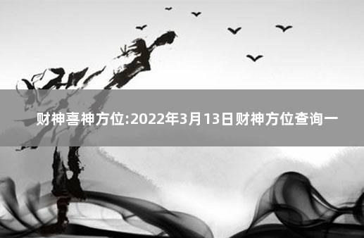 财神喜神方位:2022年3月13日财神方位查询一览表