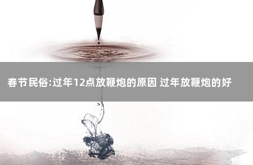 春节民俗:过年12点放鞭炮的原因 过年放鞭炮的好处