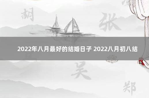 2022年八月最好的结婚日子 2022八月初八结婚日子好吗