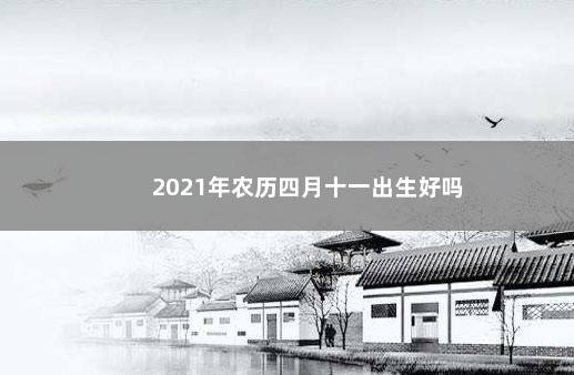 2021年农历四月十一出生好吗