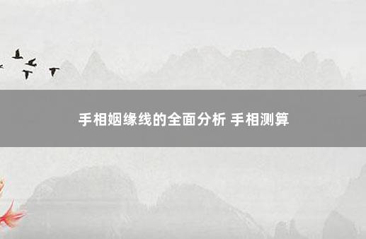 手相姻缘线的全面分析 手相测算