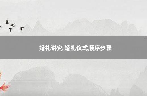 婚礼讲究 婚礼仪式顺序步骤