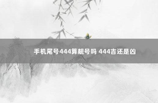 手机尾号444算靓号吗 444吉还是凶